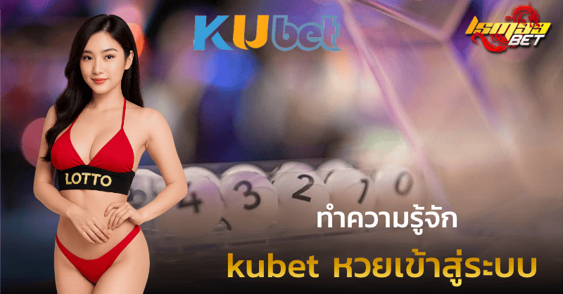 ทำความรู้จัก kubet หวยเข้าสู่ระบบ