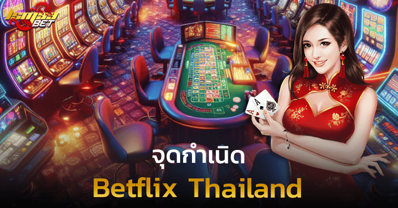 Betflix Thailand จุดกำเนิด